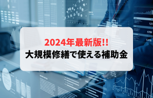 2024年最新版!! 大規模修繕で使える補助金